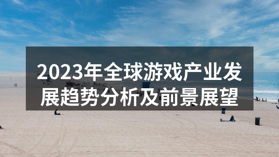 2023年全球游戏产业发展趋势分析及前景