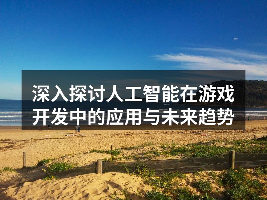 深入探讨人工智能在游戏开发中的应用与未来