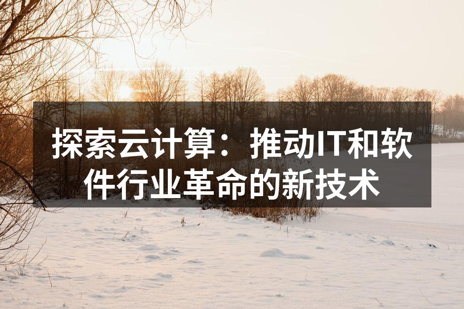 探索云计算：推动IT和软件行业革命的新技